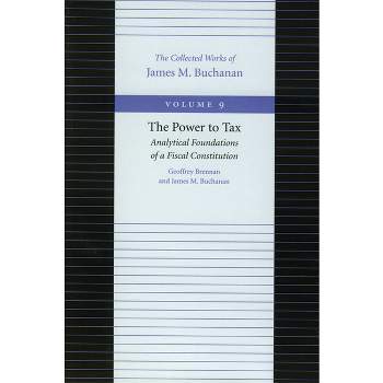 The Power to Tax - (Collected Works of James M. Buchanan) by  Geoffrey Brennan & James M Buchanan (Paperback)