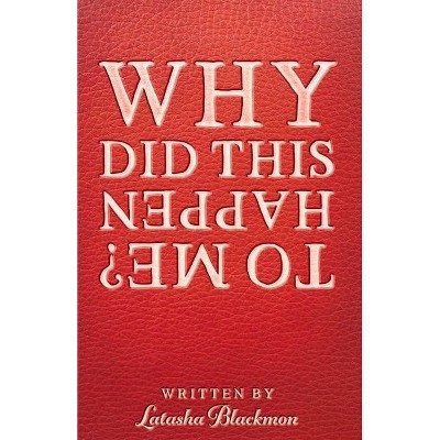 Why Did This Happen to Me? - by  Latasha Blackmon (Paperback)