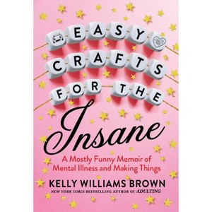 Easy Crafts for the Insane - by  Kelly Williams Brown (Paperback) - 1 of 1