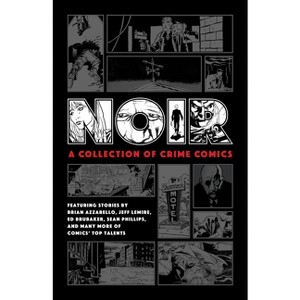Noir: A Collection of Crime Comics - by  Ed Brubaker & Jeff Lemire & Brian Azzarello & Paul Grist (Hardcover) - 1 of 1
