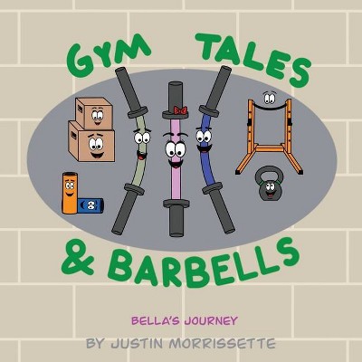 Gym Tales & Barbells - by  Justin Morrissette (Paperback)