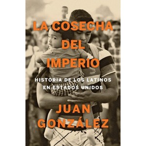 La Cosecha del Imperio. Historia de Los Latinos En Estados Unidos / Harvest of Empire - by  Juan Gonzalez (Paperback) - 1 of 1