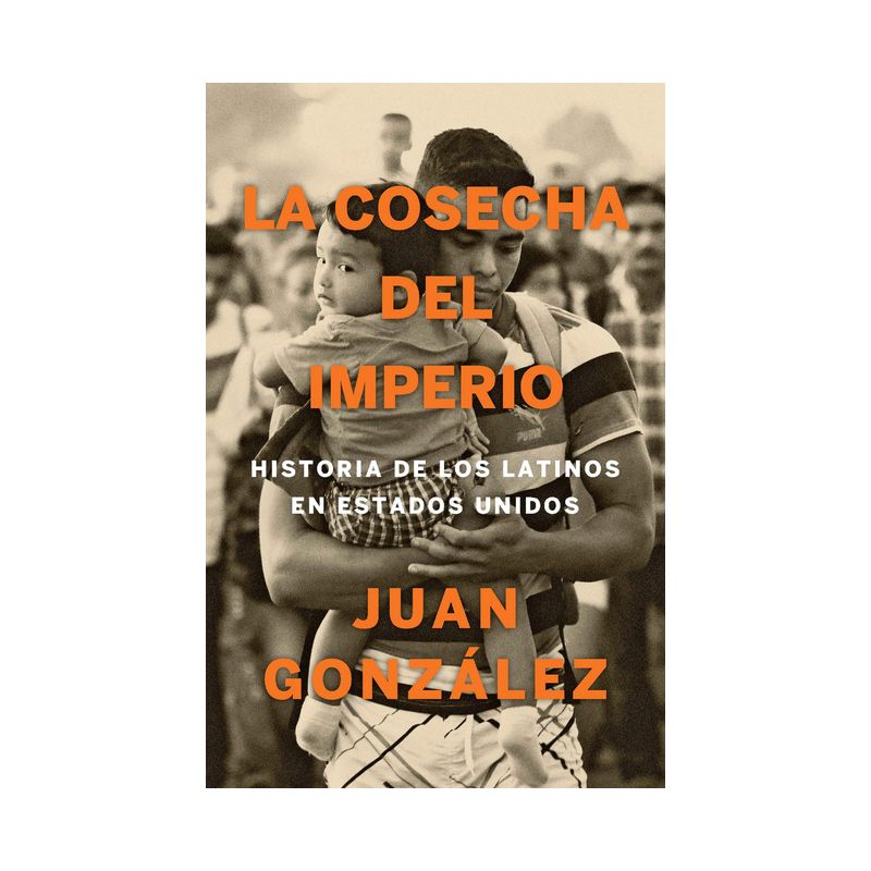 La Cosecha del Imperio. Historia de Los Latinos En Estados Unidos / Harvest of E Mpire - by  Juan Gonzalez (Paperback), 1 of 2