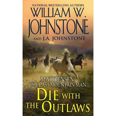 Die with the Outlaws - (Matt Jensen/Last Mountain Man) by  William W Johnstone & J A Johnstone (Paperback)