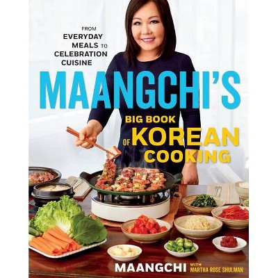 Maangchi's Big Book of Korean Cooking - by  Maangchi & Martha Rose Shulman (Hardcover)