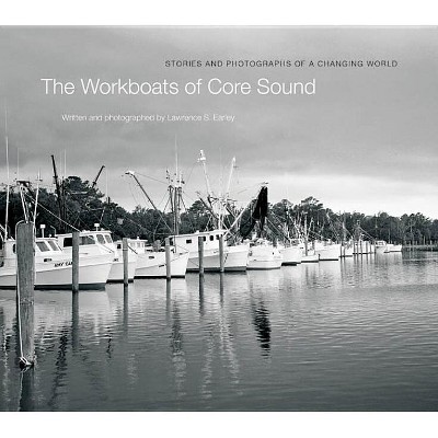 The Workboats of Core Sound - by  Lawrence S Earley (Hardcover)