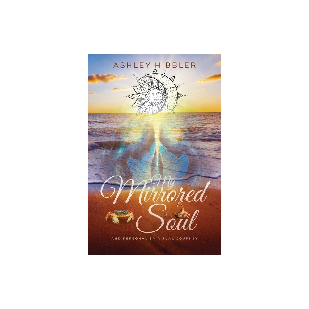 My Mirrored Soul and Personal Spiritual Journey - by Ashley Hibbler (Paperback)