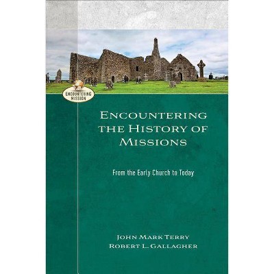 Encountering the History of Missions - (Encountering Mission) by  Robert L Gallagher & John Mark Terry (Paperback)