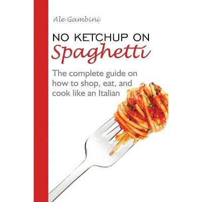 No Ketchup on Spaghetti - by  Ale Gambini (Paperback)