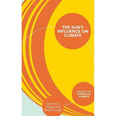 The Sun's Influence on Climate - (Princeton Primers in Climate) by  Joanna D Haigh & Peter Cargill (Paperback)