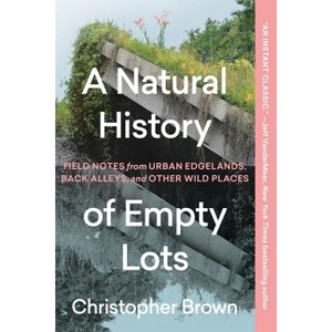 A Natural History of Empty Lots - by Christopher Brown - 1 of 1
