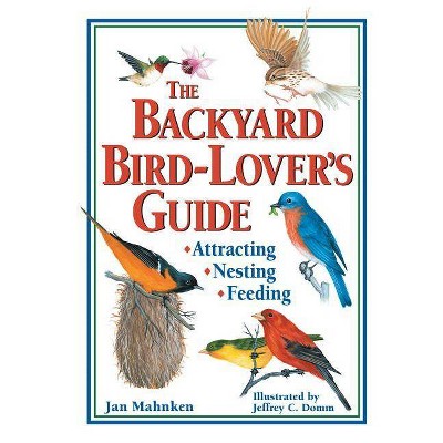 The Backyard Bird-Lover's Guide - by  Jan Mahnken (Paperback)