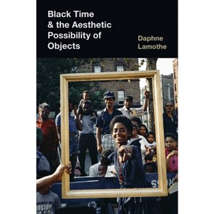 Black Time and the Aesthetic Possibility of Objects - by Daphne Lamothe - 1 of 1