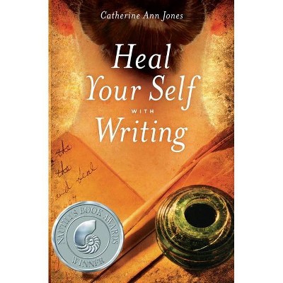 Heal Your Self with Writing - by  Catherine Ann Jones (Paperback)