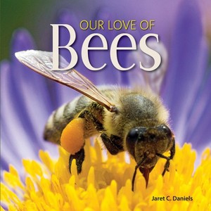 Our Love of Bees - (Our Love of Wildlife) by  Jaret C Daniels (Hardcover) - 1 of 1