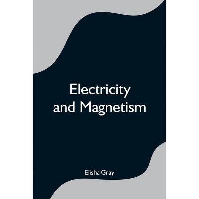 Electricity and Magnetism - by  Elisha Gray (Paperback)