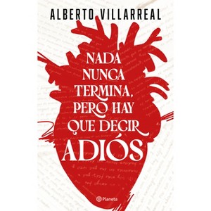 NADA Nunca Termina, Pero Hay Que Decir Adiós / Nothing Ever Really Ends, But We Have to Say Goodbye - by  Alberto Villarreal (Paperback) - 1 of 1