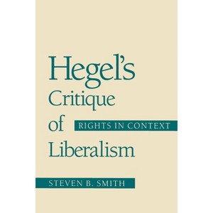 Hegel's Critique of Liberalism - 2nd Edition by  Steven B Smith (Paperback) - 1 of 1