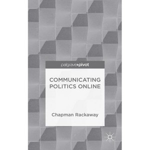 Communicating Politics Online - by  Chapman Rackaway (Hardcover) - 1 of 1