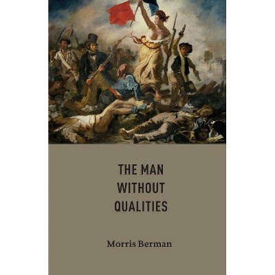 The Man without Qualities - by  Morris Berman (Paperback)