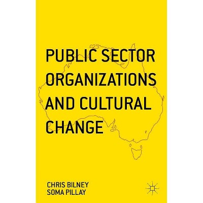 Public Sector Organizations and Cultural Change - by  Soma Pillay & Chris Bilney (Hardcover)