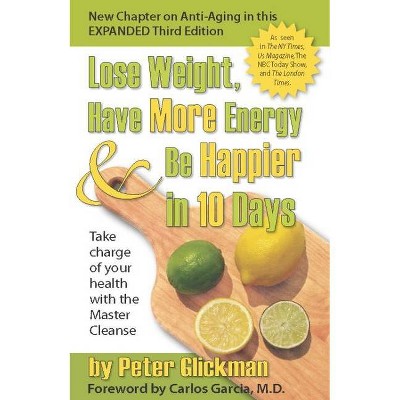 Lose Weight, Have More Energy & Be Happier in 10 Days - 3rd Edition by  Peter Glickman (Paperback)