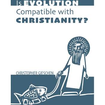 Is Evolution Compatible with Christianity? - by  Christopher Gieschen (Paperback)