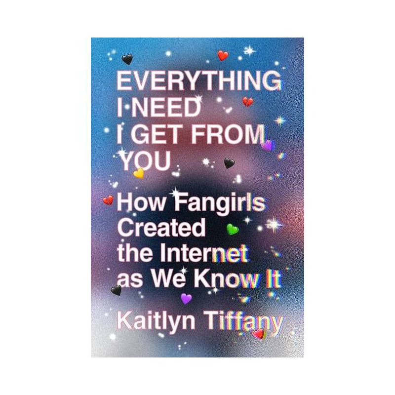Everything I Need I Get from You - by  Kaitlyn Tiffany (Paperback), 1 of 2