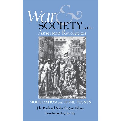 War and Society in the American Revolution - by  John Resch & Walter Sargent (Paperback)