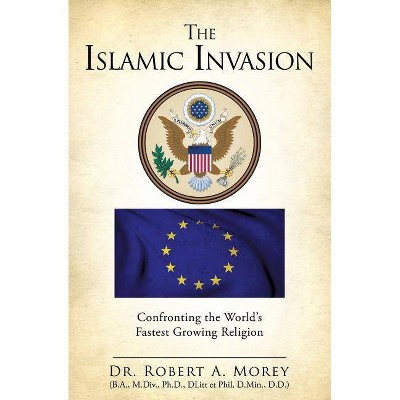 The Islamic Invasion - by  Ph D Robert a Morey (Paperback)