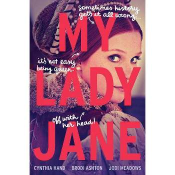 My Lady Jane - (Lady Janies) by Cynthia Hand & Brodi Ashton & Jodi Meadows