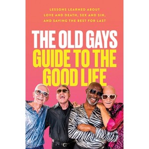 The Old Gays Guide to the Good Life - by  Mick Peterson & Bill Lyons & Robert Reeves & Jessay Martin (Hardcover) - 1 of 1