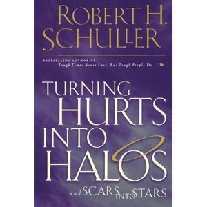 Turning Hurts Into Halos - (Scars Into Stars) by  Robert H Schuller (Paperback) - 1 of 1