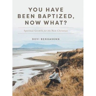 You Have Been Baptized, Now What? - by  Devi Benhasenn (Hardcover)