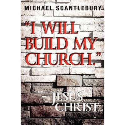 I Will Build My Church. - Jesus Christ - by  Michael Scantlebury (Paperback)