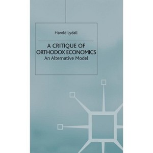 A Critique of Orthodox Economics - (Alternative View) by  H Lydall (Hardcover) - 1 of 1