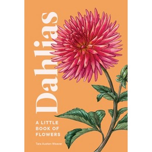 Dahlias - (Little Book of Natural Wonders) by  Tara Austen Weaver (Hardcover) - 1 of 1