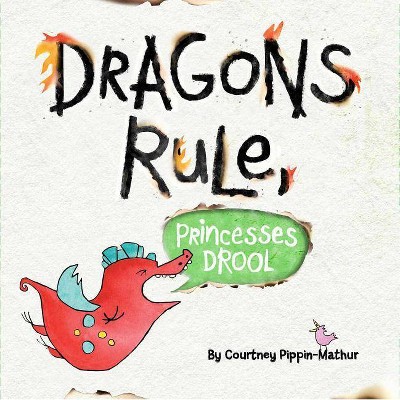 Dragons Rule, Princesses Drool! - by  Courtney Pippin-Mathur (Hardcover)