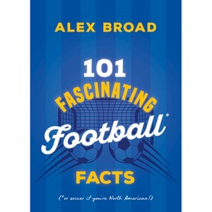 101 Fascinating Football Facts - (101 Fascinating Facts) by  Alex Broad (Paperback) - 1 of 1