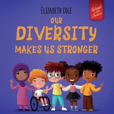 Our Diversity Makes Us Stronger - (World of Kids Emotions) by Elizabeth Cole