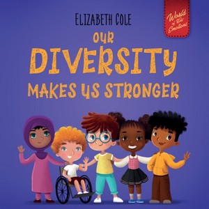 Our Diversity Makes Us Stronger - (World of Kids Emotions) by Elizabeth Cole - 1 of 1