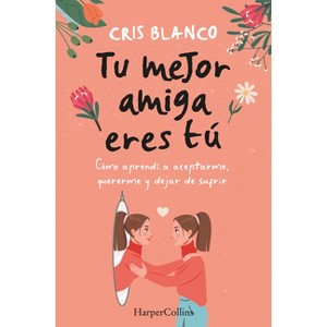 Tu Mejor Amiga Eres Tú (Your Best Friend Is You - Spanish Edition) - by  Cris Blanco (Paperback) - 1 of 1