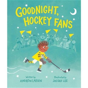 Goodnight, Hockey Fans - by  Andrew Larsen (Hardcover) - 1 of 1