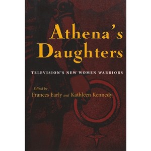 Athena's Daughters - (Television and Popular Culture) by  Frances Early & Kathleen Kennedy (Paperback) - 1 of 1