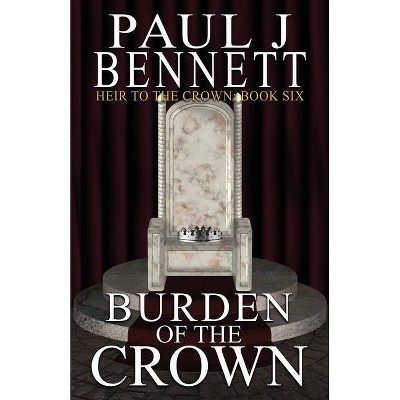 Burden of the Crown - (Heir to the Crown) by  Paul J Bennett (Paperback)