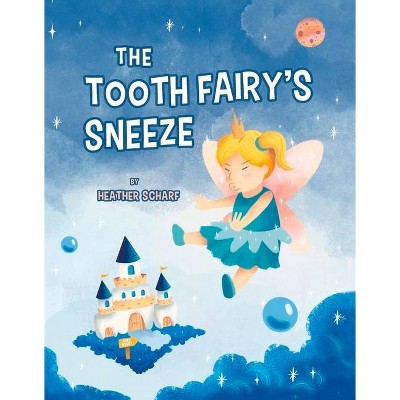 The Tooth Fairy's Sneeze - by  Heather Scharf (Hardcover)