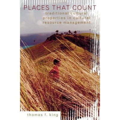 Places That Count - (Heritage Resource Management) by  Thomas F King (Paperback)