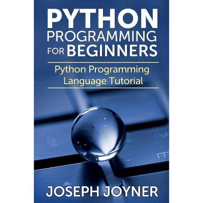 Python Programming for Beginners - by  Joseph Joyner (Paperback)