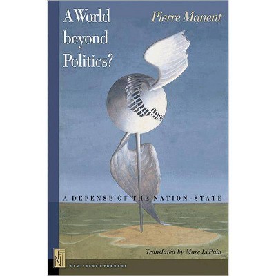 A A World Beyond Politics? - (New French Thought) by  Pierre Manent (Paperback)