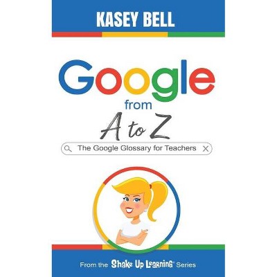 Google from A to Z - by  Kasey Bell (Paperback)